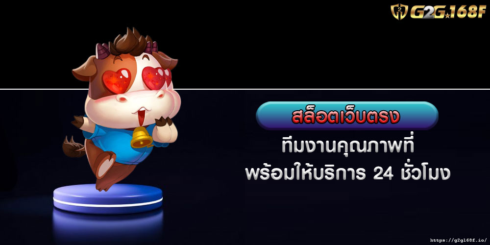 สล็อตเว็บตรง ทีมงานคุณภาพที่พร้อมให้บริการ 24 ชั่วโมง