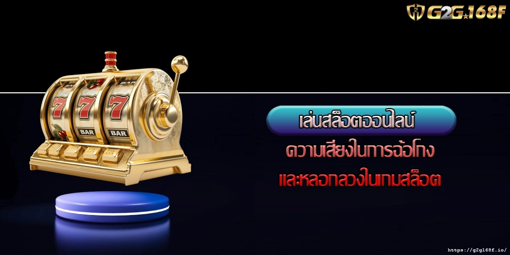 เล่นสล็อตออนไลน์ ความเสี่ยงในการฉ้อโกงและหลอกลวงในเกมสล็อต