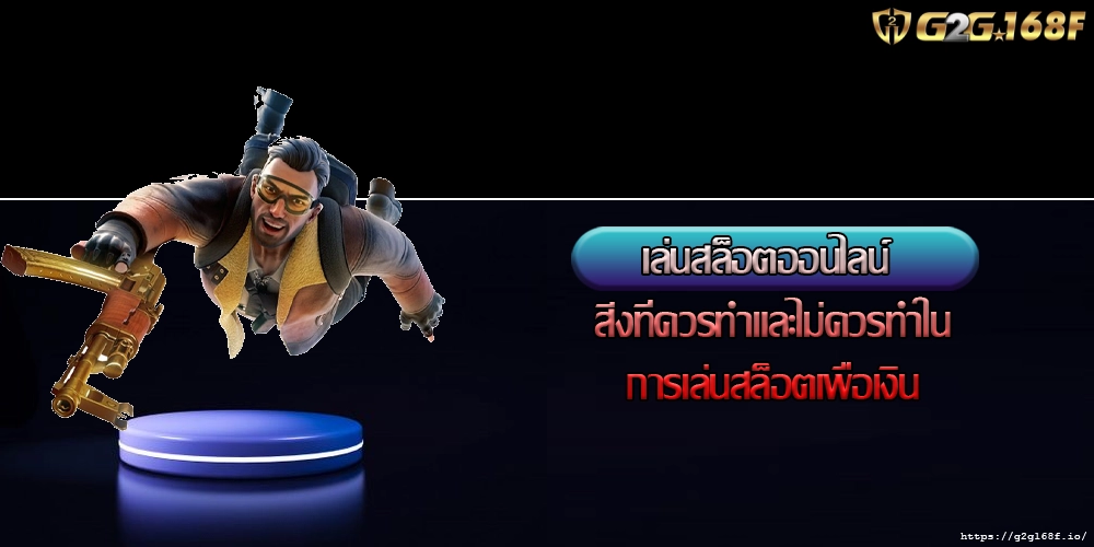 เล่นสล็อตออนไลน์ สิ่งที่ควรทำและไม่ควรทำในการเล่นสล็อตเพื่อเงิน