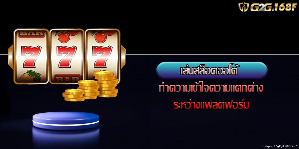 เล่นสล็อตออโต้ ทำความเข้าใจความแตกต่างระหว่างแพลตฟอร์ม