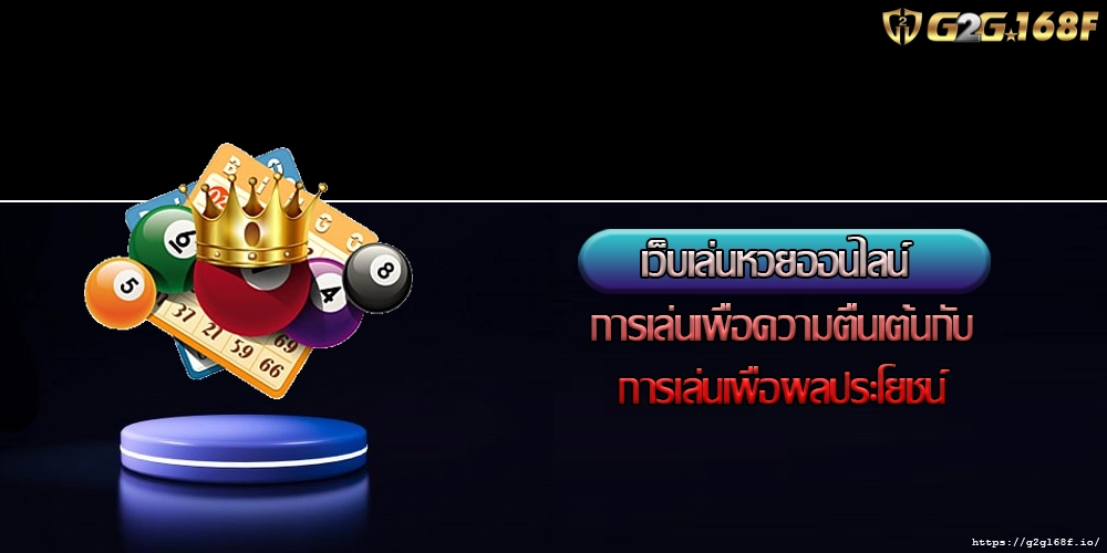 เว็บเล่นหวยออนไลน์ การเล่นเพื่อความตื่นเต้นกับการเล่นเพื่อผลประโยชน์