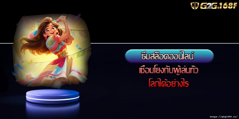 ธีมสล็อตออนไลน์ เชื่อมโยงกับผู้เล่นทั่วโลกได้อย่างไร