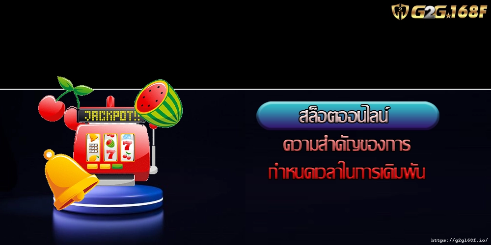สล็อตออนไลน์ ความสำคัญของการกำหนดเวลาในการเดิมพัน