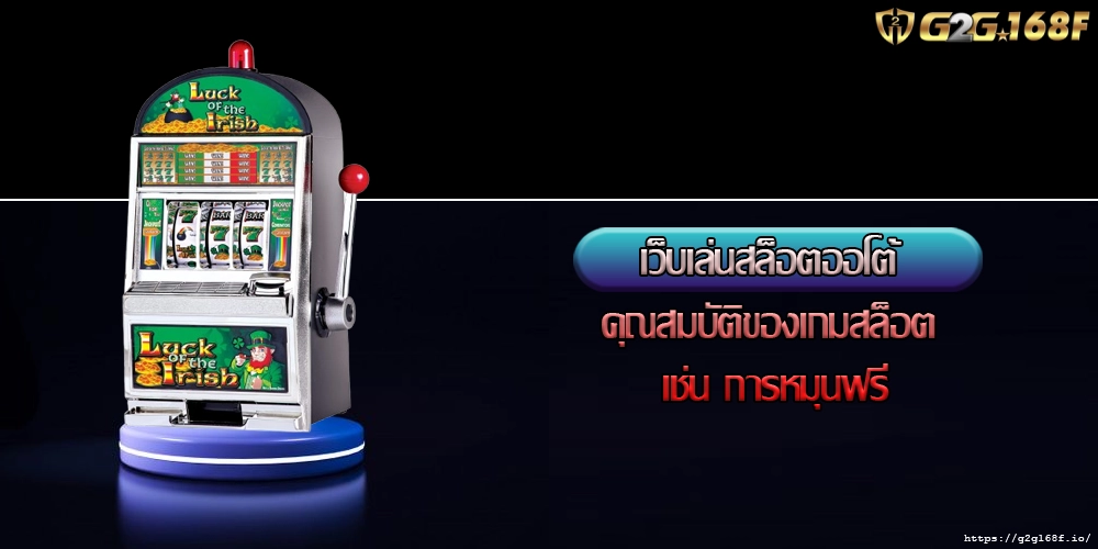 เว็บเล่นสล็อตออโต้ คุณสมบัติของเกมสล็อต เช่น การหมุนฟรี