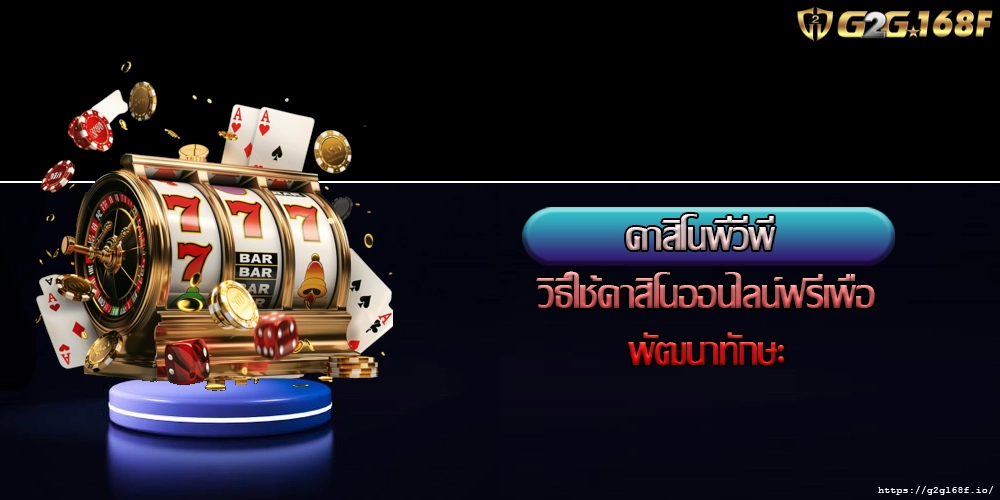 คาสิโนพีวีพี วิธีใช้คาสิโนออนไลน์ฟรีเพื่อพัฒนาทักษะ