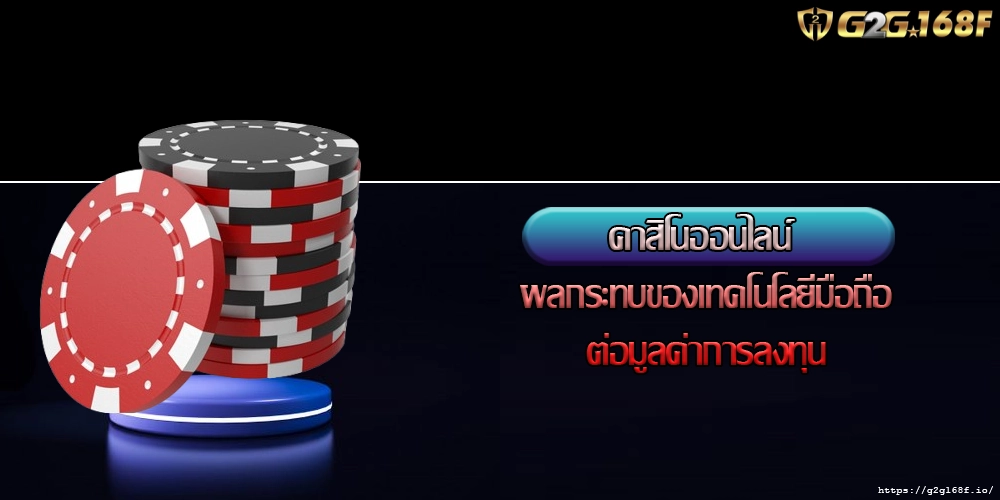 คาสิโนออนไลน์ ผลกระทบของเทคโนโลยีมือถือต่อมูลค่าการลงทุน