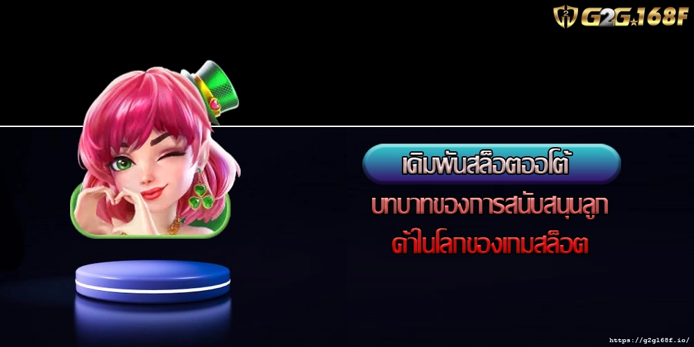เดิมพันสล็อตออโต้ บทบาทของการสนับสนุนลูกค้าในโลกของเกมสล็อต