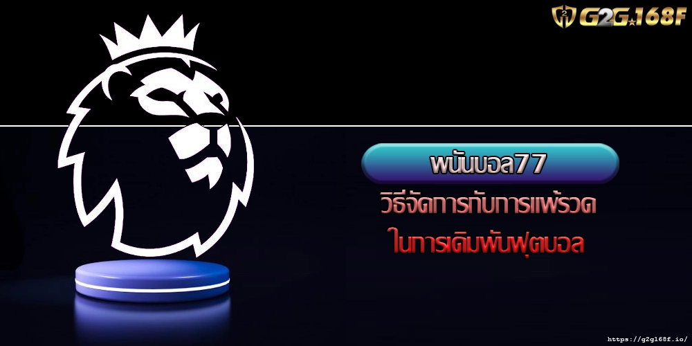 พนันบอล77 วิธีจัดการกับการแพ้รวดในการเดิมพันฟุตบอล