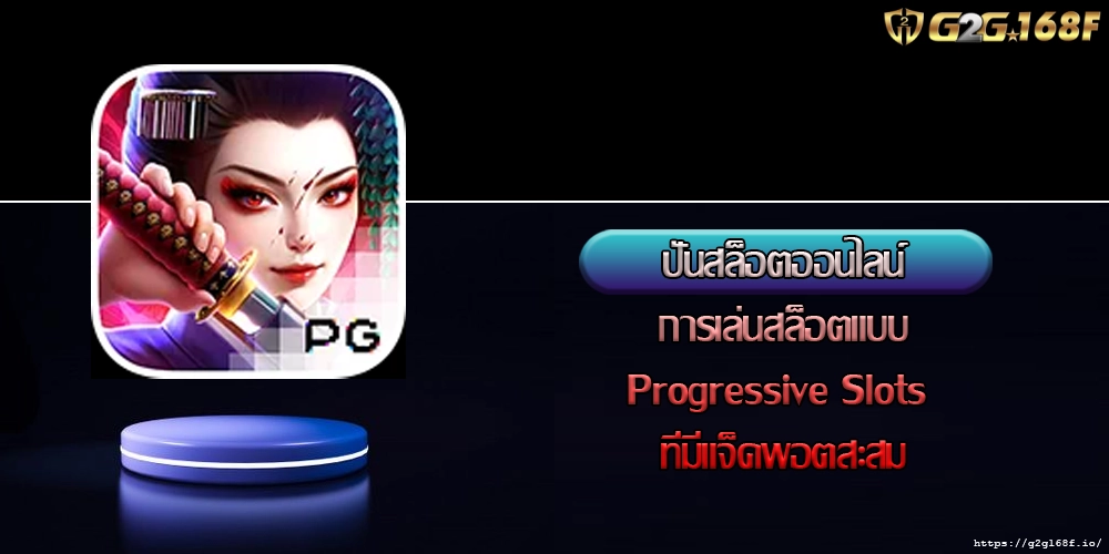 ปั่นสล็อตออนไลน์ การเล่นสล็อตแบบ Progressive Slots ที่มีแจ็คพอตสะสม