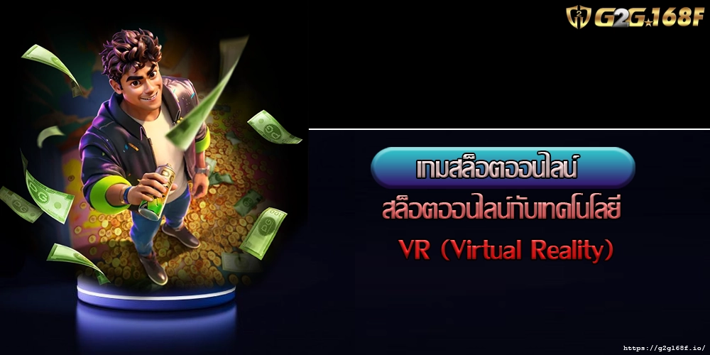 เกมสล็อตออนไลน์ สล็อตออนไลน์กับเทคโนโลยี VR (Virtual Reality)