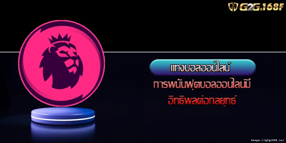 แทงบอลออนไลน์ การพนันฟุตบอลออนไลน์มีอิทธิพลต่อกลยุทธ์