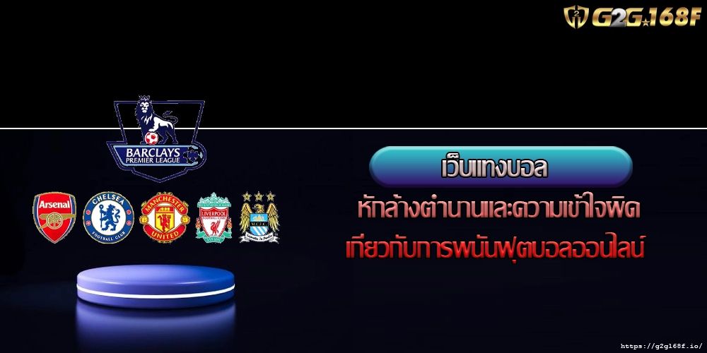 เว็บแทงบอล หักล้างตำนานและความเข้าใจผิดเกี่ยวกับการพนันฟุตบอลออนไลน์ 