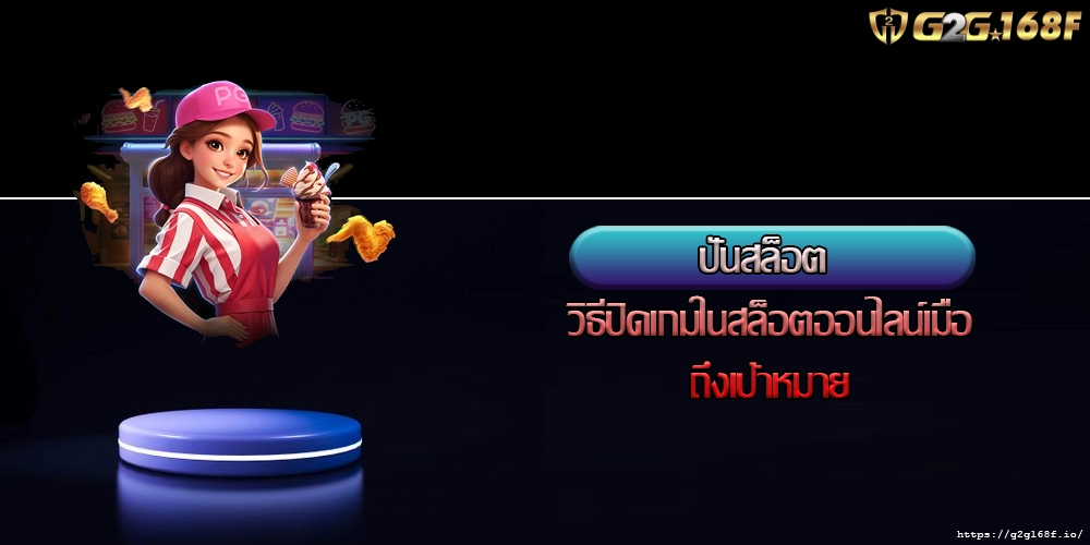 ปั่นสล็อต วิธีปิดเกมในสล็อตออนไลน์เมื่อถึงเป้าหมาย