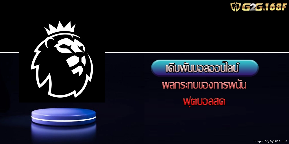 เดิมพันบอลออนไลน์ ผลกระทบของการพนันฟุตบอลสด