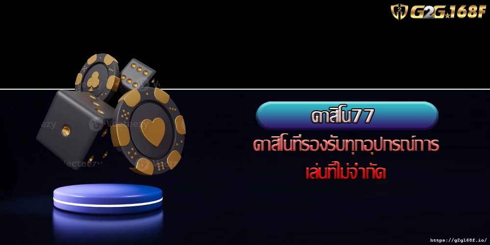 คาสิโน77 คาสิโนที่รองรับทุกอุปกรณ์การเล่นที่ไม่จำกัด