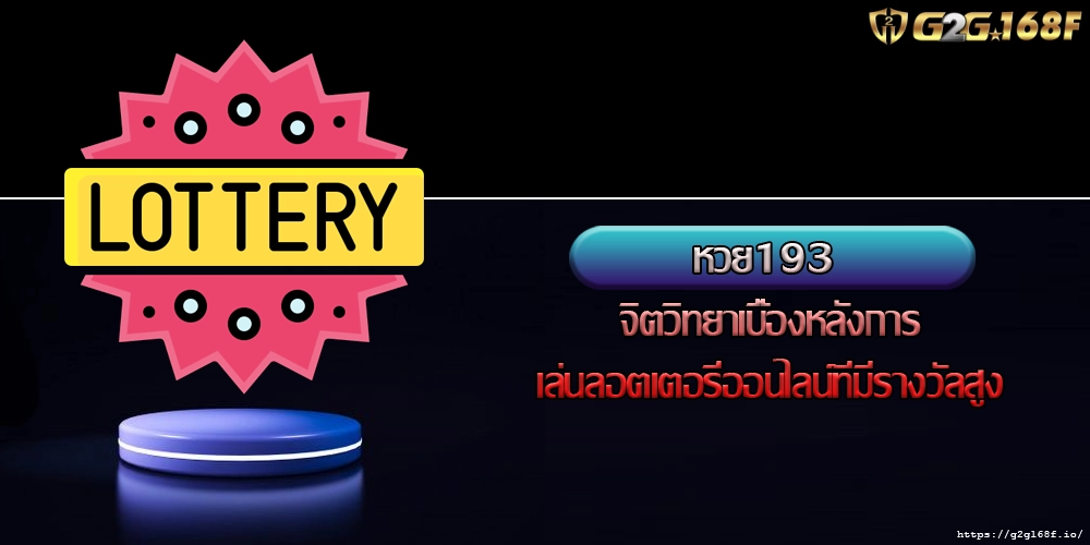 หวย193 จิตวิทยาเบื้องหลังการเล่นลอตเตอรี่ออนไลน์ที่มีรางวัลสูง