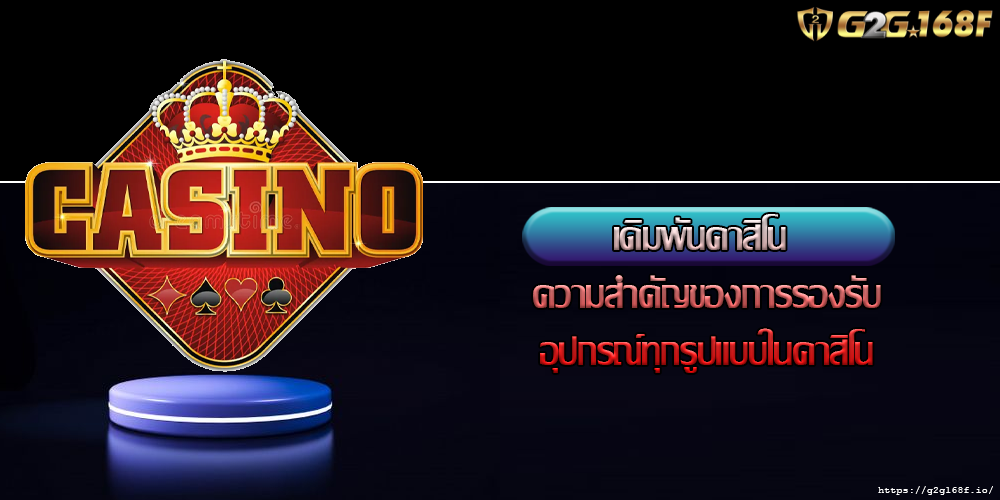 เดิมพันคาสิโน ความสำคัญของการรองรับอุปกรณ์ทุกรูปแบบในคาสิโน