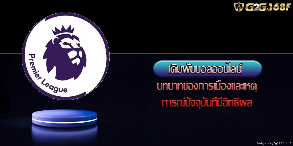 เดิมพันบอลออนไลน์ บทบาทของการเมืองและเหตุการณ์ปัจจุบันที่มีอิทธิพล